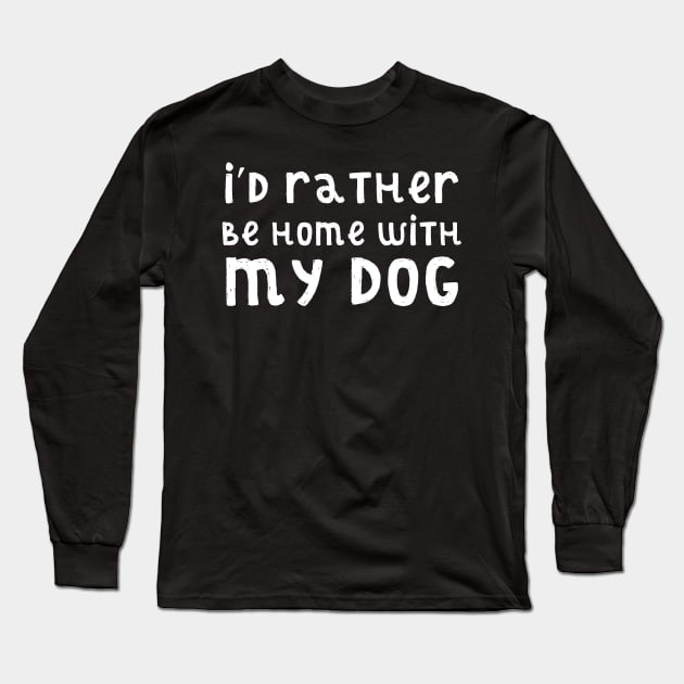 I'd rather be home with my dog Long Sleeve T-Shirt by kapotka